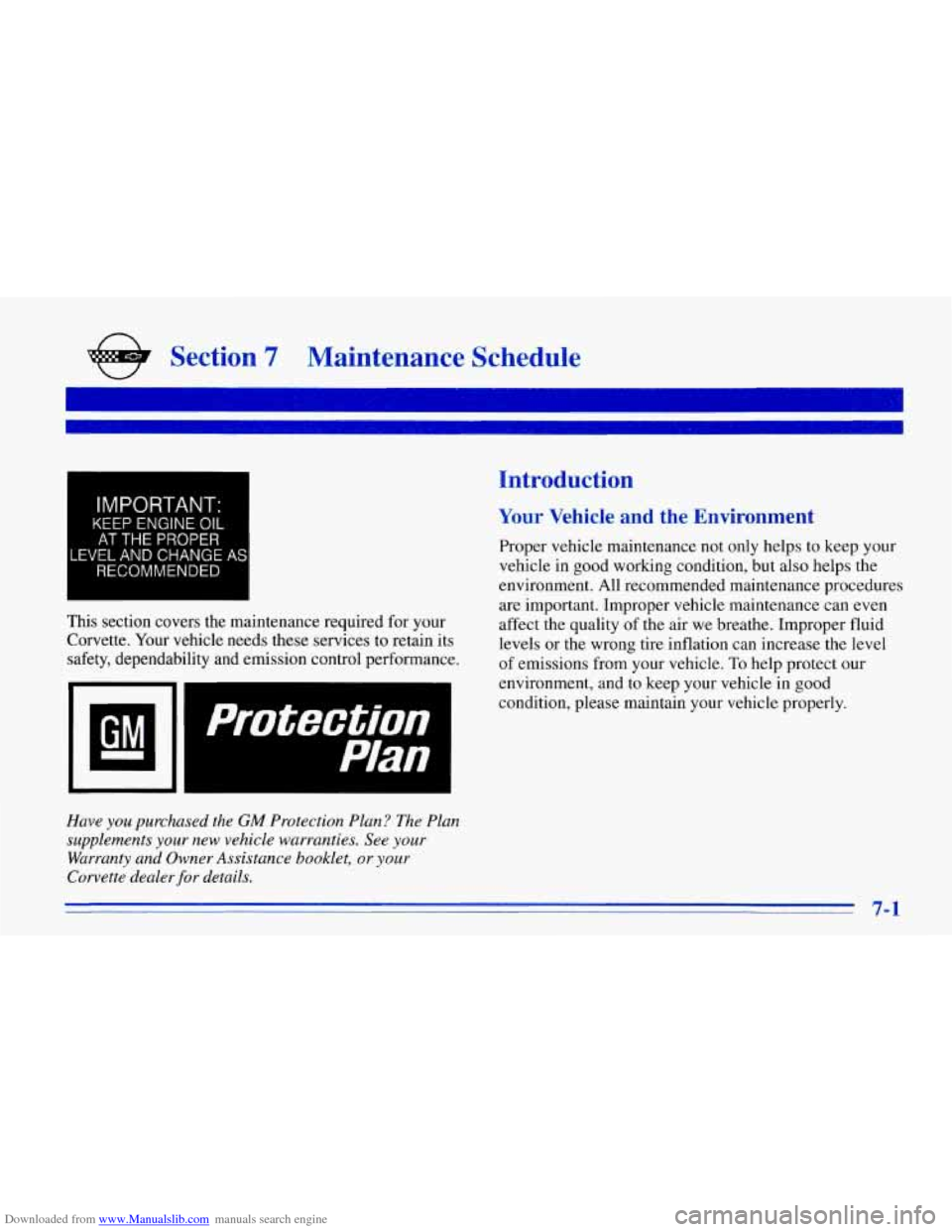 CHEVROLET CORVETTE 1996 4.G Owners Manual Downloaded from www.Manualslib.com manuals search engine e Section 7 Maintenance Schedule
I
IMPORTANT.
KEEP ENGINE OIL
AT THE PROPER
LEVEL AND CHANGE AS
RECOMMENDED
This section covers the CHEVROLET CORVETTE 1996 4.G Owners Manual Downloaded from www.Manualslib.com manuals search engine e Section 7 Maintenance Schedule
I
IMPORTANT.
KEEP ENGINE OIL
AT THE PROPER
LEVEL AND CHANGE AS
RECOMMENDED
This section covers the