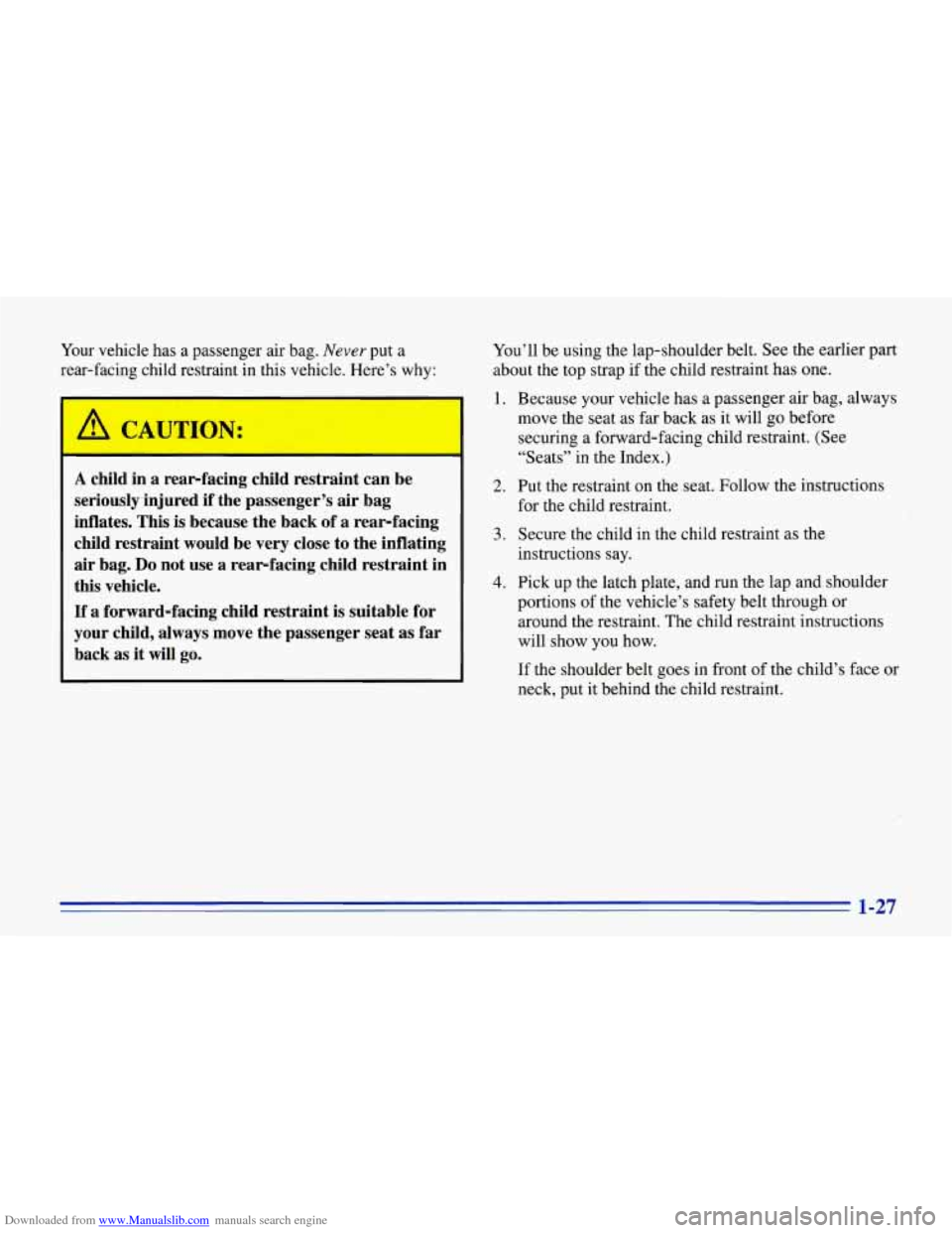 CHEVROLET CORVETTE 1996 4.G Owners Manual Downloaded from www.Manualslib.com manuals search engine Your vehicle  has a passenger air bag. Never put a 
rear-facing  child restraint in this vehicle.  Here’s why: 
a CAW TION: 
A child  in  a r