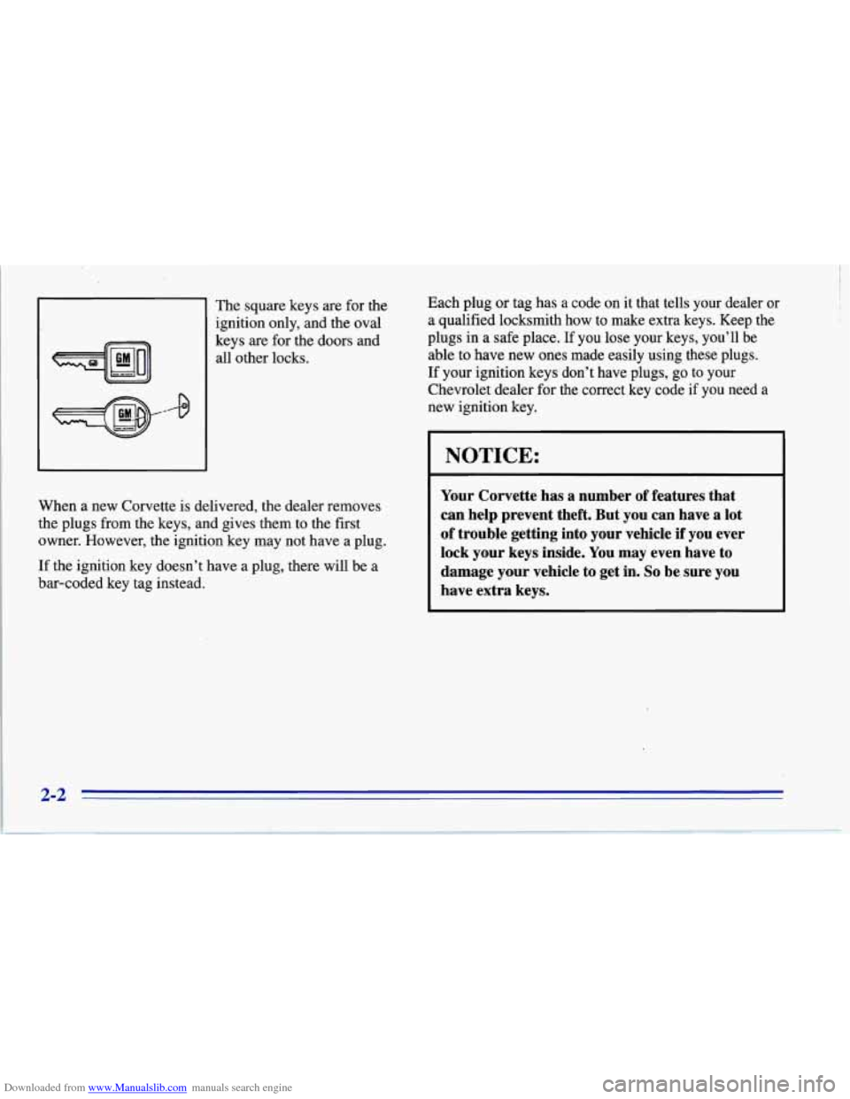 CHEVROLET CORVETTE 1996 4.G Service Manual Downloaded from www.Manualslib.com manuals search engine The square keys are for the
ignition only, and the oval
keys are for the doors and all other locks. Each plug, or tag h CHEVROLET CORVETTE 1996 4.G Service Manual Downloaded from www.Manualslib.com manuals search engine The square keys are for the
ignition only, and the oval
keys are for the doors and all other locks. Each plug, or tag h