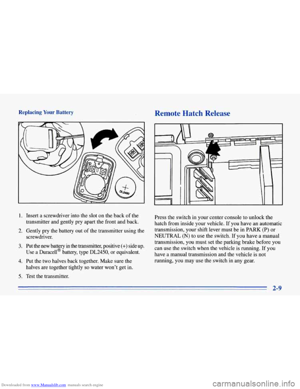 CHEVROLET CORVETTE 1996 4.G Workshop Manual Downloaded from www.Manualslib.com manuals search engine Replacing Your Battery
1. Insert a screwdriver into the slot on the back of the
transmitter and gently pry apart the front and ba CHEVROLET CORVETTE 1996 4.G Workshop Manual Downloaded from www.Manualslib.com manuals search engine Replacing Your Battery
1. Insert a screwdriver into the slot on the back of the
transmitter and gently pry apart the front and ba