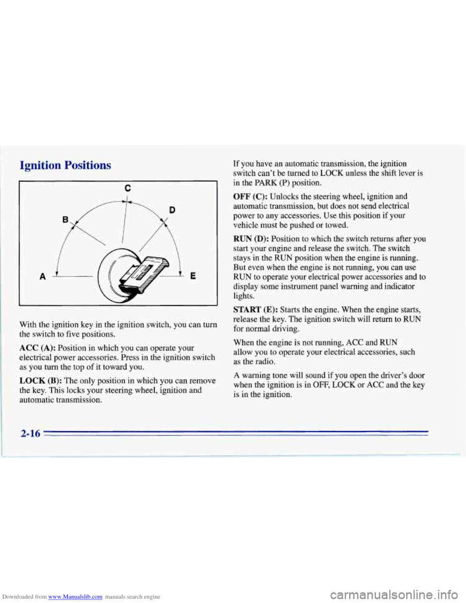 CHEVROLET CORVETTE 1996 4.G Owners Manual Downloaded from www.Manualslib.com manuals search engine Ignition  Positions 
C 
I 
With the ignition key  in the ignition switch,  you can turn 
the switch to  five positions. 
ACC  (A): Position in 