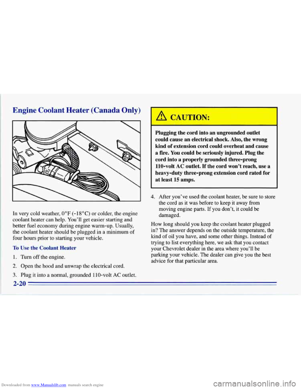 CHEVROLET CORVETTE 1996 4.G Owners Manual Downloaded from www.Manualslib.com manuals search engine Engine Coolant  Heater (Canada  Only) 
In very  cold weather, 0°F (- 18 O C) or colder,  the  engine 
coolant  heater can help.  You’ll  get