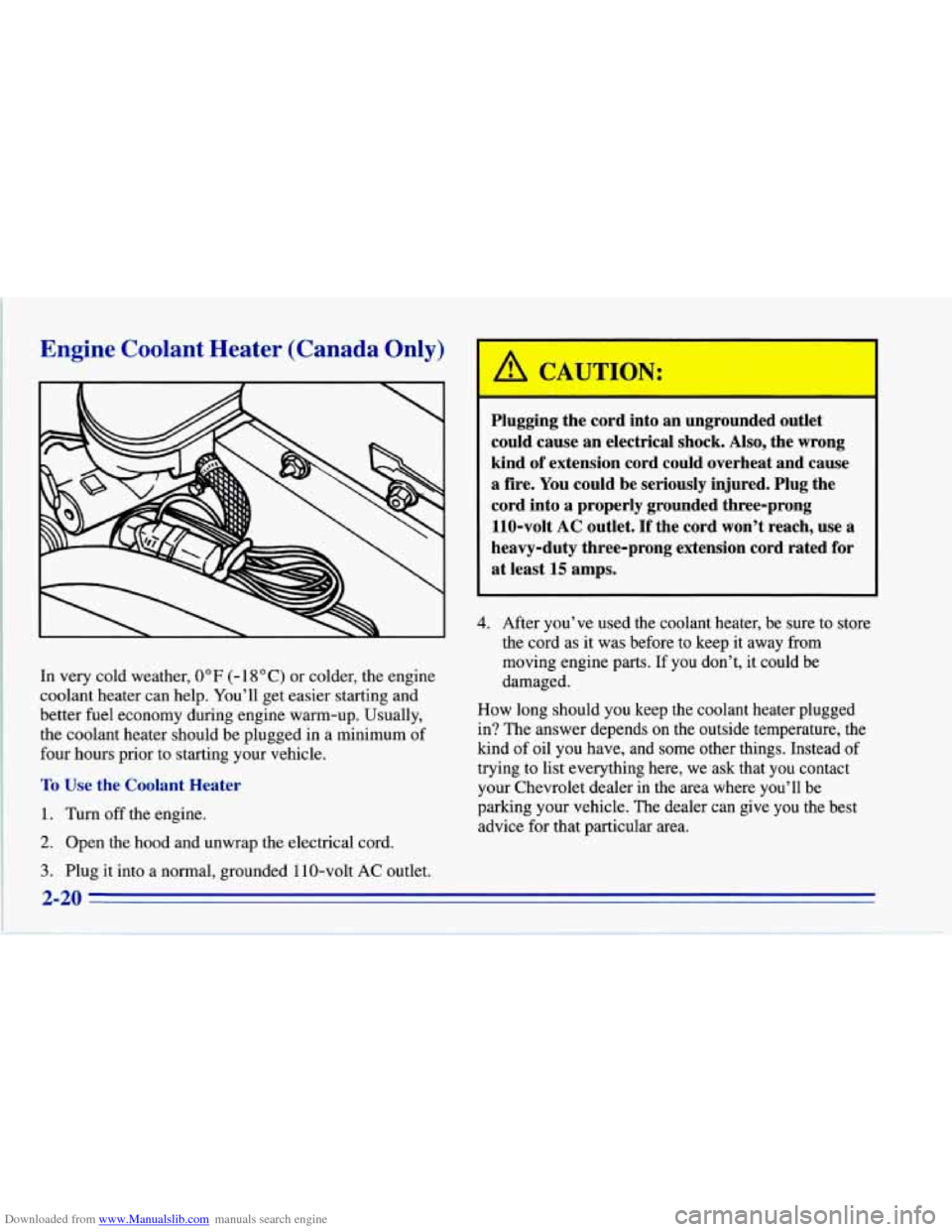 CHEVROLET CORVETTE 1996 4.G Repair Manual Downloaded from www.Manualslib.com manuals search engine Engine Coolant Heater (Canada Only)
In very cold weather, 0°F (- 18 O C) or colder, the engine
coolant heater can help. You’ll get CHEVROLET CORVETTE 1996 4.G Repair Manual Downloaded from www.Manualslib.com manuals search engine Engine Coolant Heater (Canada Only)
In very cold weather, 0°F (- 18 O C) or colder, the engine
coolant heater can help. You’ll get