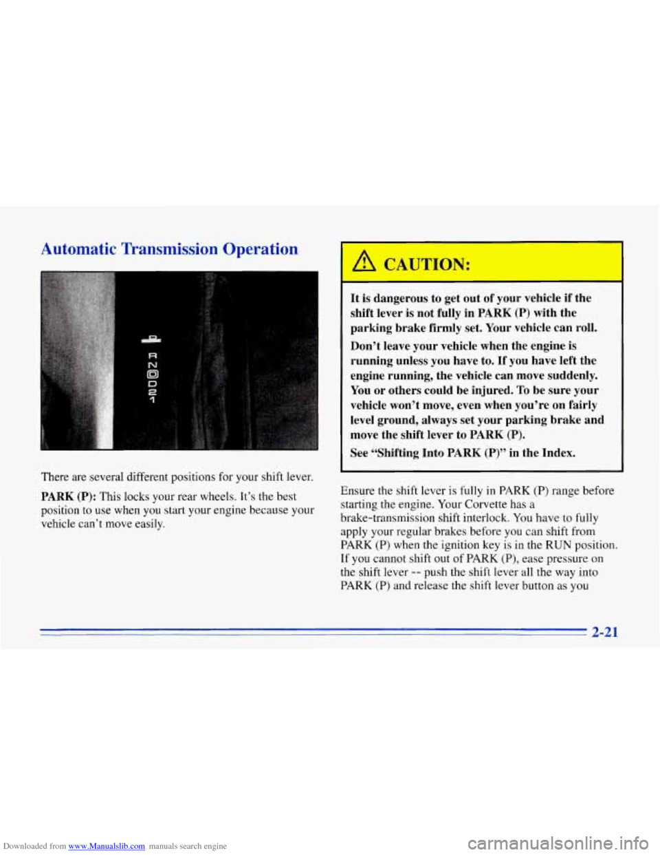CHEVROLET CORVETTE 1996 4.G Repair Manual Downloaded from www.Manualslib.com manuals search engine Automatic Transmission Operation
a
R
There are several different positions for your shift lever.
PARK (P): This locks your rear CHEVROLET CORVETTE 1996 4.G Repair Manual Downloaded from www.Manualslib.com manuals search engine Automatic Transmission Operation
a
R
There are several different positions for your shift lever.
PARK (P): This locks your rear