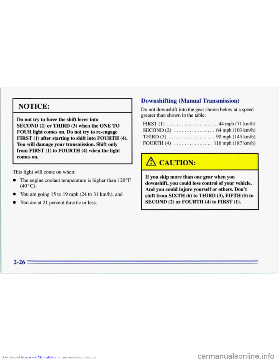 CHEVROLET CORVETTE 1996 4.G Repair Manual Downloaded from www.Manualslib.com manuals search engine NOTICE:
Do not try to force the shift lever into
SECOND (2) or THIRD (3) when the ONE TO
FOUR light comes on. Do not try to re-eng CHEVROLET CORVETTE 1996 4.G Repair Manual Downloaded from www.Manualslib.com manuals search engine NOTICE:
Do not try to force the shift lever into
SECOND (2) or THIRD (3) when the ONE TO
FOUR light comes on. Do not try to re-eng