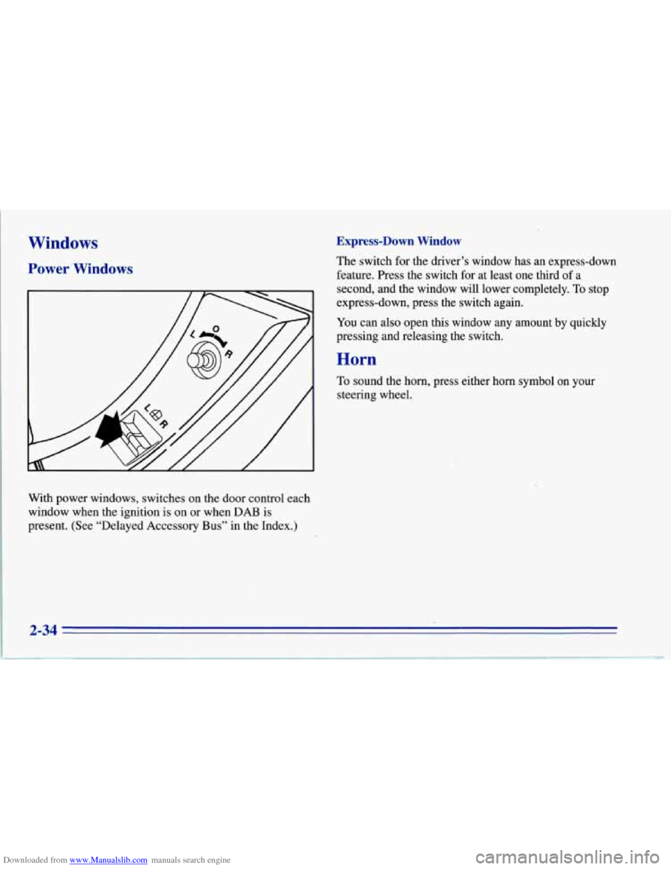 CHEVROLET CORVETTE 1996 4.G Manual PDF Downloaded from www.Manualslib.com manuals search engine Windows
Power Windows
With power windows, switches on the door control each
window when the ignition is on or when DAB is
present. (Se CHEVROLET CORVETTE 1996 4.G Manual PDF Downloaded from www.Manualslib.com manuals search engine Windows
Power Windows
With power windows, switches on the door control each
window when the ignition is on or when DAB is
present. (Se