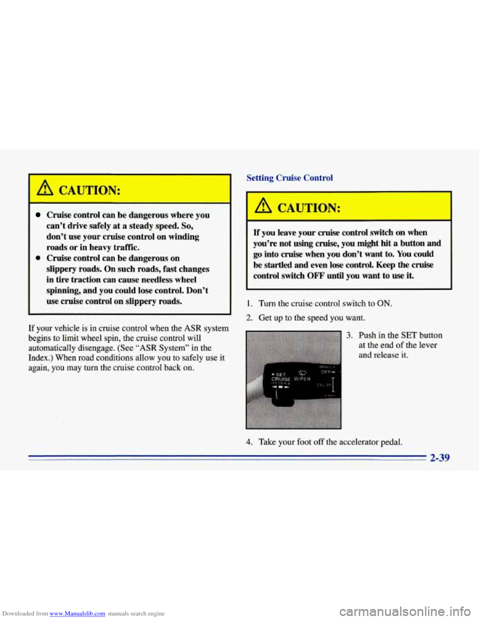 CHEVROLET CORVETTE 1996 4.G Owners Manual Downloaded from www.Manualslib.com manuals search engine 1 
I A CAUTION: 
Cruise control can  be dangerous  where  you 
can’t  drive  safely  at 
a steady  speed. So, 
don’t  use  your cruise  con