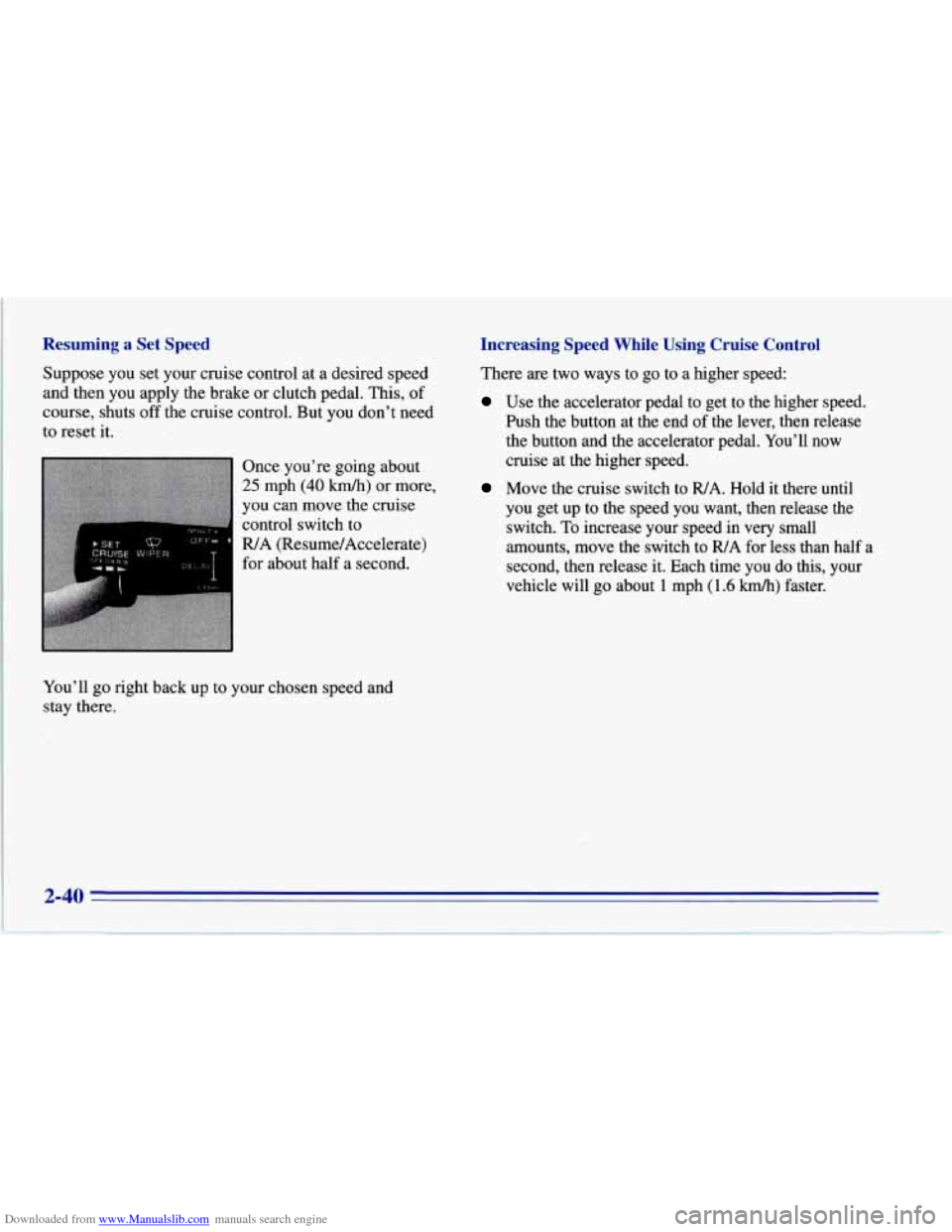 CHEVROLET CORVETTE 1996 4.G Manual Online Downloaded from www.Manualslib.com manuals search engine Resuming a Set Speed
Suppose you set your cruise control at a desired speed
and then you apply the brake or clutch pedal. This,
o CHEVROLET CORVETTE 1996 4.G Manual Online Downloaded from www.Manualslib.com manuals search engine Resuming a Set Speed
Suppose you set your cruise control at a desired speed
and then you apply the brake or clutch pedal. This,
o