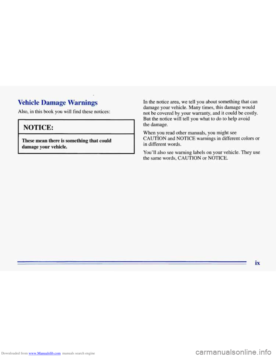 CHEVROLET CORVETTE 1996 4.G Owners Manual Downloaded from www.Manualslib.com manuals search engine L
Vehicle Damage Warnings
Also, in this book you will find these notices:
I NOTICE:
These mean there is something that could
CHEVROLET CORVETTE 1996 4.G Owners Manual Downloaded from www.Manualslib.com manuals search engine L
Vehicle Damage Warnings
Also, in this book you will find these notices:
I NOTICE:
These mean there is something that could