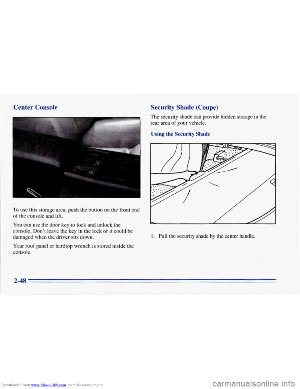 CHEVROLET CORVETTE 1996 4.G Owners Manual Downloaded from www.Manualslib.com manuals search engine Center Console
L
To use this storage area, push the button on the front end
of the console and lift.
You can use the door key to CHEVROLET CORVETTE 1996 4.G Owners Manual Downloaded from www.Manualslib.com manuals search engine Center Console
L
To use this storage area, push the button on the front end
of the console and lift.
You can use the door key to