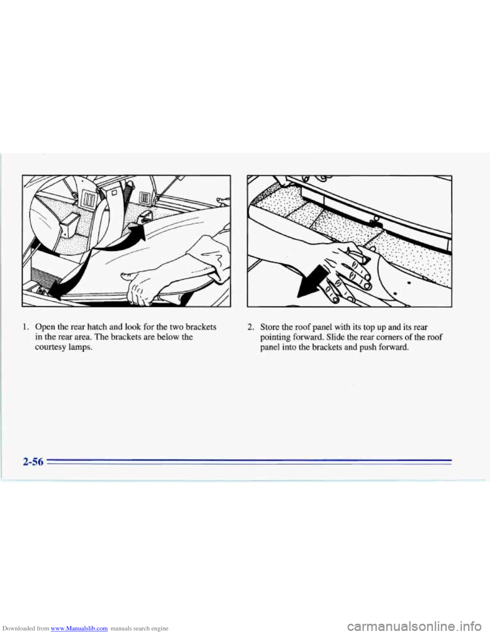 CHEVROLET CORVETTE 1996 4.G Owners Manual Downloaded from www.Manualslib.com manuals search engine 1. Open the rear hatch and look for the two  brackets 
in  the  rear area.  The  brackets  are below the 
courtesy  lamps. 2. Store  the  roof 