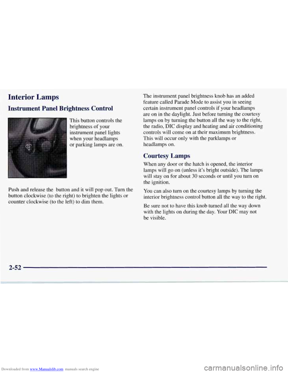 CHEVROLET CORVETTE 1997 5.G Owners Manual Downloaded from www.Manualslib.com manuals search engine Interior Lamps
Instrument Panel Brightness Control
This button controls the
brightness of your
instrument panel lights
when your he CHEVROLET CORVETTE 1997 5.G Owners Manual Downloaded from www.Manualslib.com manuals search engine Interior Lamps
Instrument Panel Brightness Control
This button controls the
brightness of your
instrument panel lights
when your he