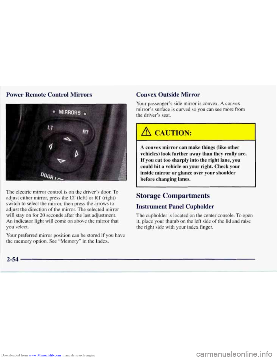 CHEVROLET CORVETTE 1997 5.G Owners Manual Downloaded from www.Manualslib.com manuals search engine Power Remote Control Mirrors
The electric mirror control is on the driver’s door. To
adjust either mirror, press the LT (left) or CHEVROLET CORVETTE 1997 5.G Owners Manual Downloaded from www.Manualslib.com manuals search engine Power Remote Control Mirrors
The electric mirror control is on the driver’s door. To
adjust either mirror, press the LT (left) or