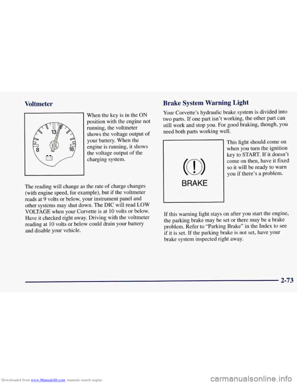CHEVROLET CORVETTE 1997 5.G Owners Manual Downloaded from www.Manualslib.com manuals search engine Voltmeter
When the key is in the ON
position with the engine not
running, the voltmeter
shows the voltage output of
your battery. When CHEVROLET CORVETTE 1997 5.G Owners Manual Downloaded from www.Manualslib.com manuals search engine Voltmeter
When the key is in the ON
position with the engine not
running, the voltmeter
shows the voltage output of
your battery. When