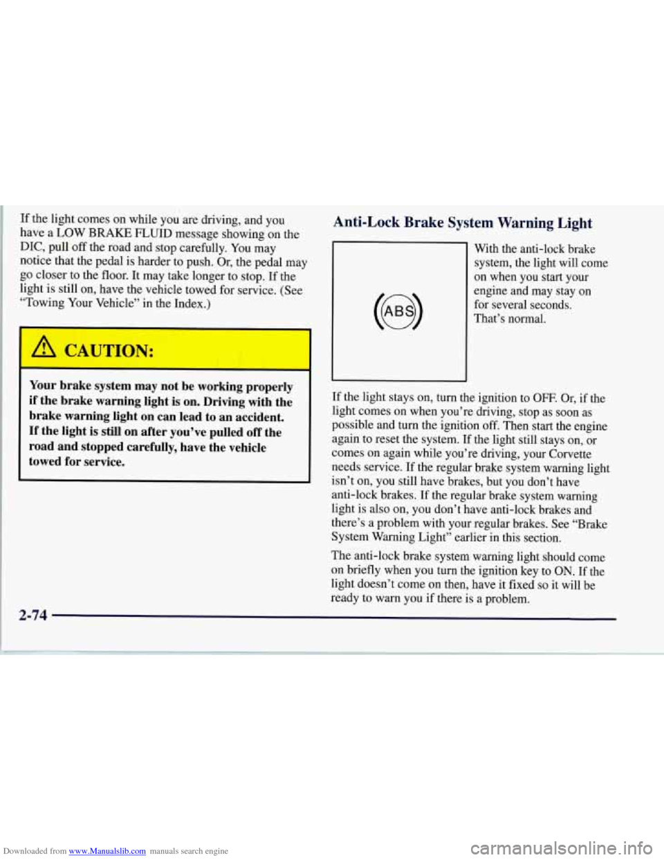 CHEVROLET CORVETTE 1997 5.G Owners Manual Downloaded from www.Manualslib.com manuals search engine If the light comes on while you are driving, and you
have a LOW BRAKE FLUID message showing on the
DIC, pull off the road and stop car CHEVROLET CORVETTE 1997 5.G Owners Manual Downloaded from www.Manualslib.com manuals search engine If the light comes on while you are driving, and you
have a LOW BRAKE FLUID message showing on the
DIC, pull off the road and stop car