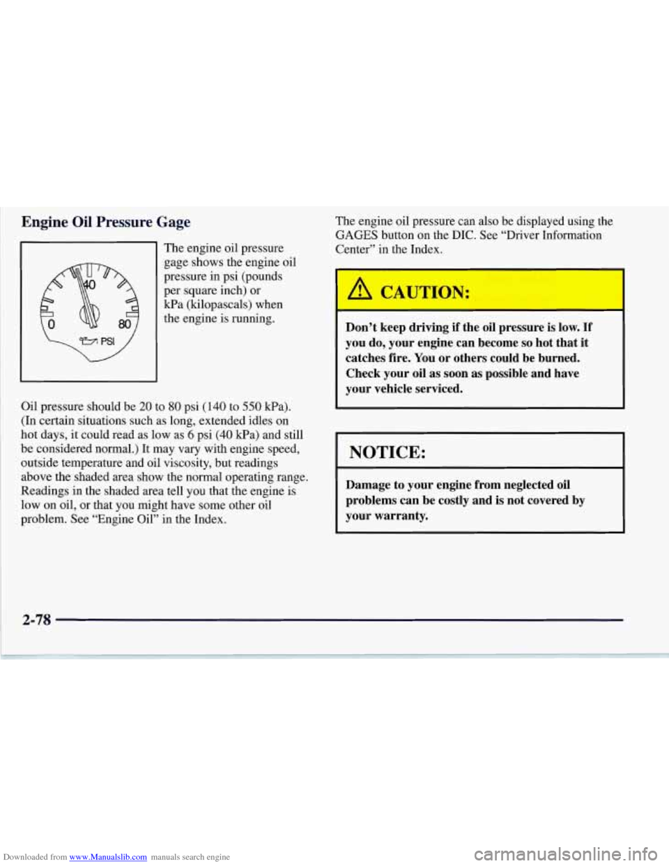 CHEVROLET CORVETTE 1997 5.G Owners Manual Downloaded from www.Manualslib.com manuals search engine Engine Oil Pressure Gage
The engine oil pressure
gage shows the engine oil
pressure in psi (pounds
per square inch) or
Wa (kilopas CHEVROLET CORVETTE 1997 5.G Owners Manual Downloaded from www.Manualslib.com manuals search engine Engine Oil Pressure Gage
The engine oil pressure
gage shows the engine oil
pressure in psi (pounds
per square inch) or
Wa (kilopas