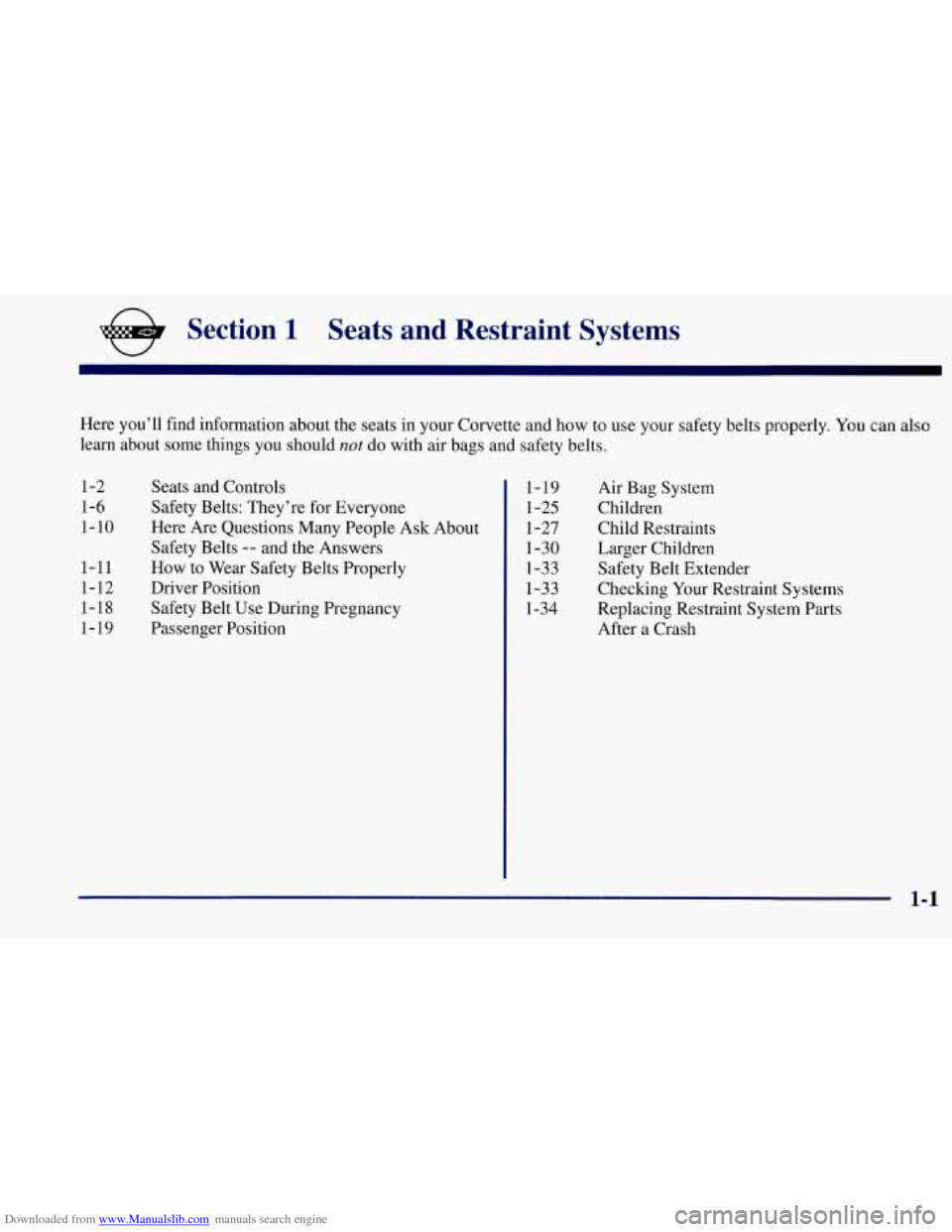 CHEVROLET CORVETTE 1997 5.G User Guide Downloaded from www.Manualslib.com manuals search engine e Section 1 Seats and Restraint Systems
Here you’ll find information about the seats in your Corvette and how to use your safety belt CHEVROLET CORVETTE 1997 5.G User Guide Downloaded from www.Manualslib.com manuals search engine e Section 1 Seats and Restraint Systems
Here you’ll find information about the seats in your Corvette and how to use your safety belt