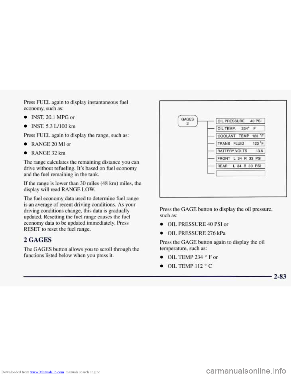 CHEVROLET CORVETTE 1997 5.G Owners Manual Downloaded from www.Manualslib.com manuals search engine Press  FUEL again to display instantaneous  fuel 
economy,  such as: 
INST. 20.1 MPG  or 
INST.  5.3 WlOO km 
Press  FUEL  again to display the