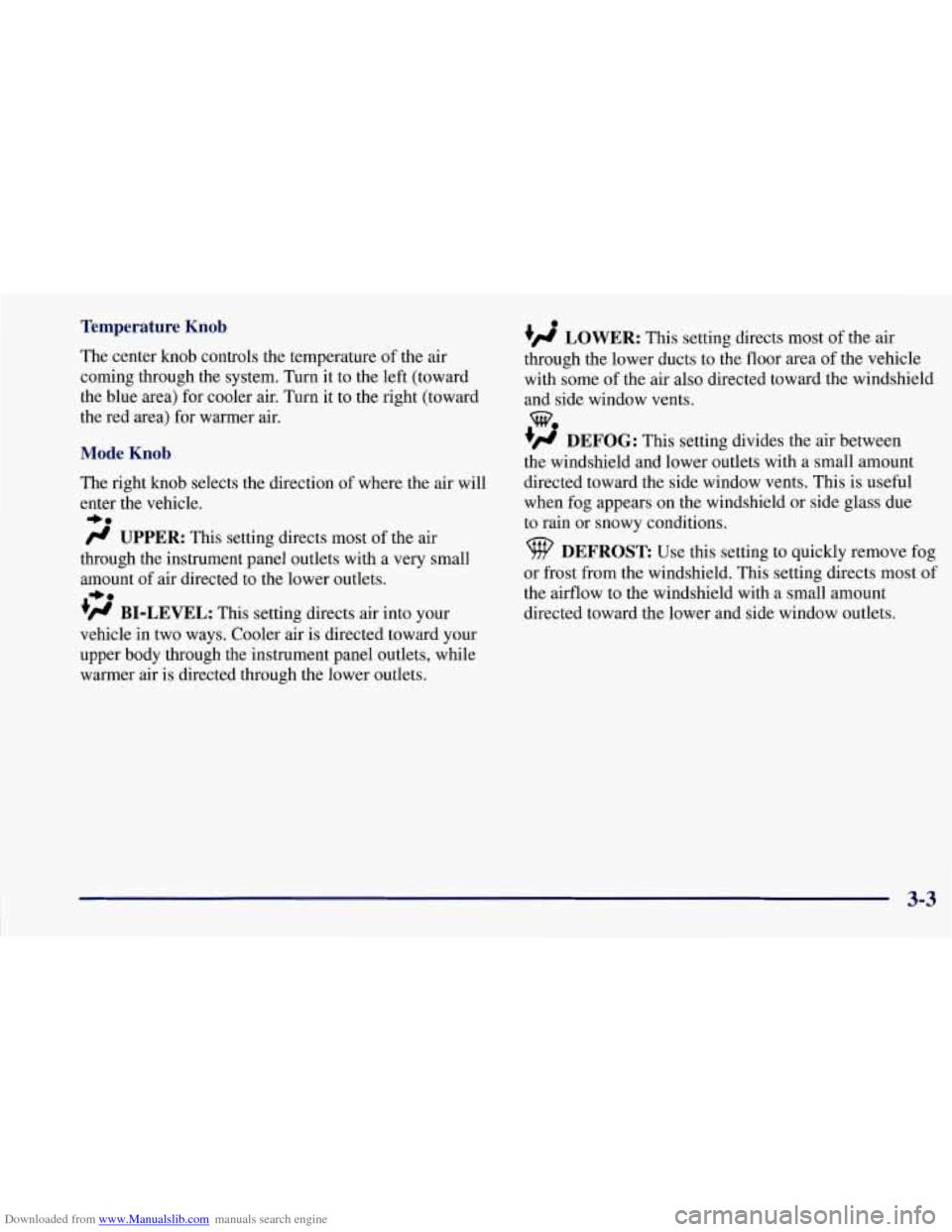 CHEVROLET CORVETTE 1997 5.G Owners Manual Downloaded from www.Manualslib.com manuals search engine Temperature Knob
The center knob controls the temperature of the air
coming through the system. Turn it to the left (toward
the blue CHEVROLET CORVETTE 1997 5.G Owners Manual Downloaded from www.Manualslib.com manuals search engine Temperature Knob
The center knob controls the temperature of the air
coming through the system. Turn it to the left (toward
the blue