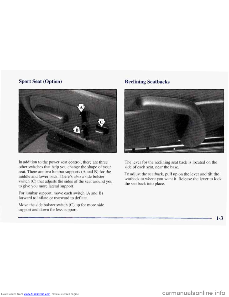 CHEVROLET CORVETTE 1997 5.G User Guide Downloaded from www.Manualslib.com manuals search engine Sport Seat (Option)
In addition to the power seat control, there are three
other switches that help you change the shape of your
seat. CHEVROLET CORVETTE 1997 5.G User Guide Downloaded from www.Manualslib.com manuals search engine Sport Seat (Option)
In addition to the power seat control, there are three
other switches that help you change the shape of your
seat.