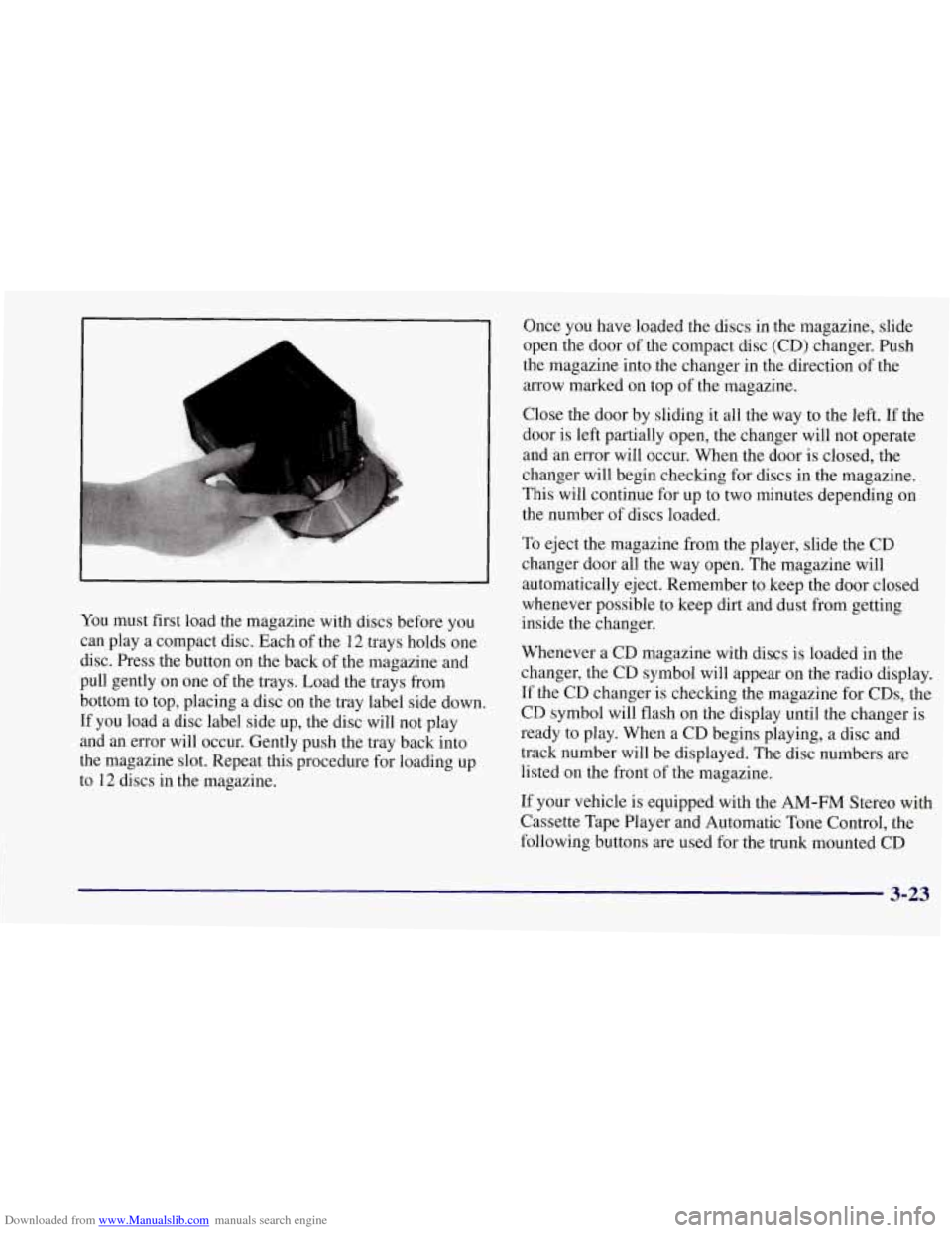 CHEVROLET CORVETTE 1997 5.G Owners Manual Downloaded from www.Manualslib.com manuals search engine b
You must first load the magazine with discs before you
can play a compact disc. Each of the
12 trays holds one
disc. Press the CHEVROLET CORVETTE 1997 5.G Owners Manual Downloaded from www.Manualslib.com manuals search engine b
You must first load the magazine with discs before you
can play a compact disc. Each of the
12 trays holds one
disc. Press the