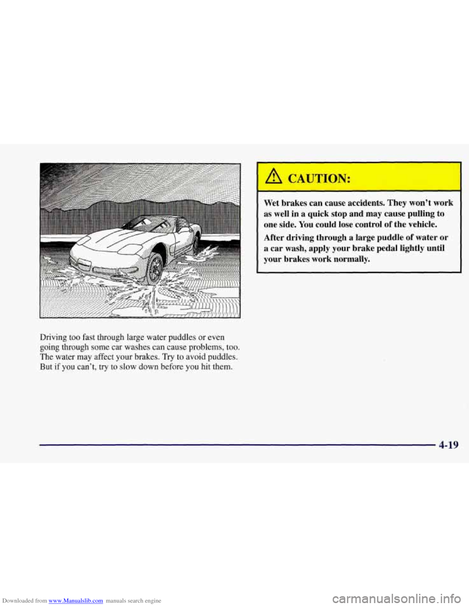 CHEVROLET CORVETTE 1997 5.G Owners Manual Downloaded from www.Manualslib.com manuals search engine Driving too fast through large water puddles or even
going through some car washes
can cause problems, too.
The water may affect your br CHEVROLET CORVETTE 1997 5.G Owners Manual Downloaded from www.Manualslib.com manuals search engine Driving too fast through large water puddles or even
going through some car washes
can cause problems, too.
The water may affect your br