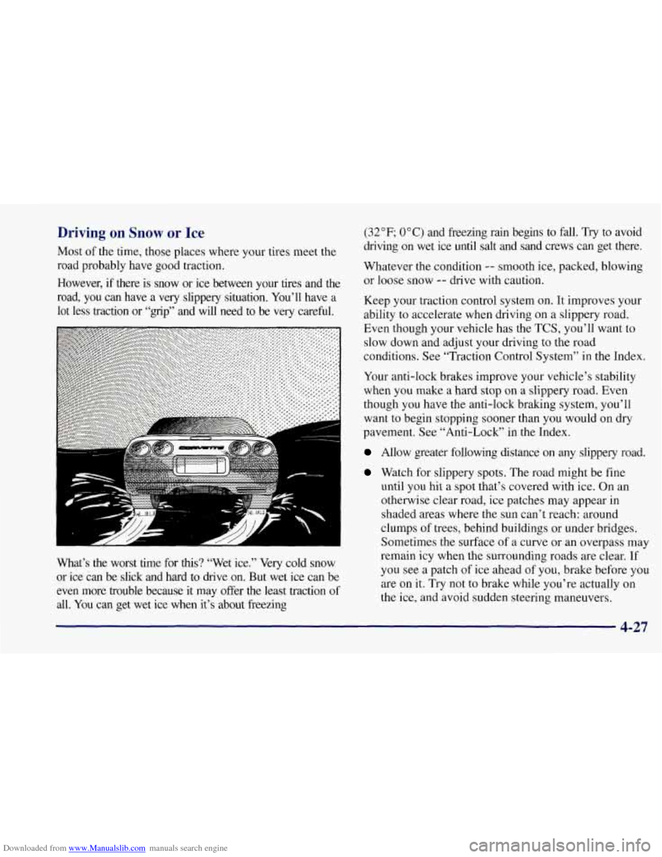 CHEVROLET CORVETTE 1997 5.G Owners Manual Downloaded from www.Manualslib.com manuals search engine Driving on Snow or Ice
Most of the time, those places where your tires meet the
road probably have good traction.
However, if there CHEVROLET CORVETTE 1997 5.G Owners Manual Downloaded from www.Manualslib.com manuals search engine Driving on Snow or Ice
Most of the time, those places where your tires meet the
road probably have good traction.
However, if there