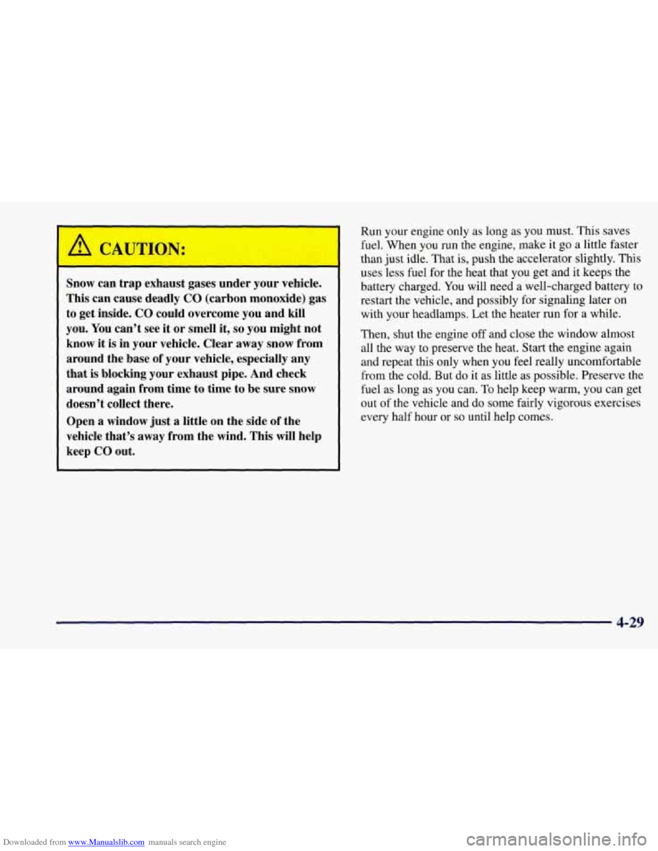 CHEVROLET CORVETTE 1997 5.G Owners Manual Downloaded from www.Manualslib.com manuals search engine Snow can trap exhaust gases under your vehicle.
This can cause deadly
CO (carbon monoxide) gas
to get inside.
CO could overcome CHEVROLET CORVETTE 1997 5.G Owners Manual Downloaded from www.Manualslib.com manuals search engine Snow can trap exhaust gases under your vehicle.
This can cause deadly
CO (carbon monoxide) gas
to get inside.
CO could overcome