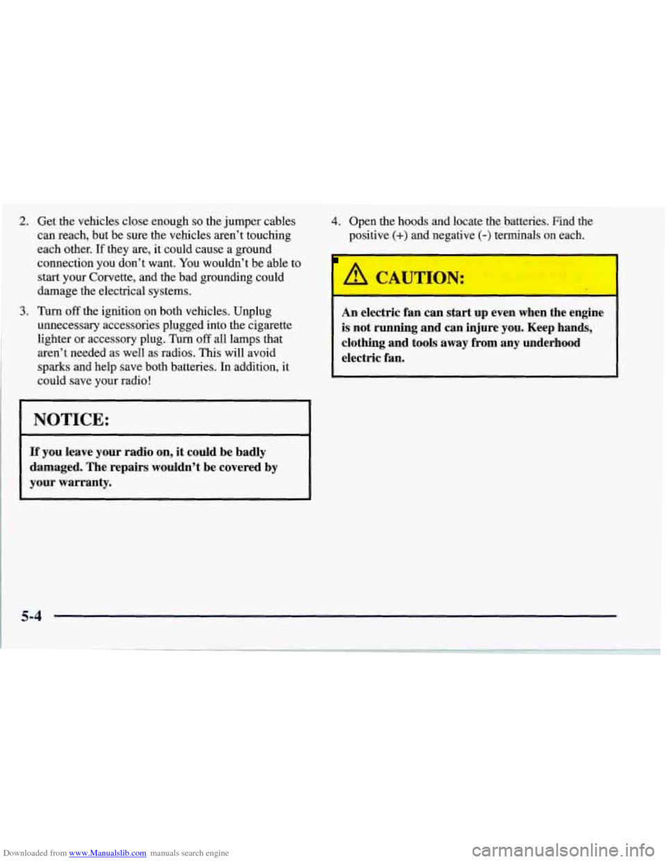 CHEVROLET CORVETTE 1997 5.G Owners Manual Downloaded from www.Manualslib.com manuals search engine 2. Get the vehicles close enough so the jumper cables
can reach, but be sure the vehicles aren’t touching
each other.
If they ar CHEVROLET CORVETTE 1997 5.G Owners Manual Downloaded from www.Manualslib.com manuals search engine 2. Get the vehicles close enough so the jumper cables
can reach, but be sure the vehicles aren’t touching
each other.
If they ar