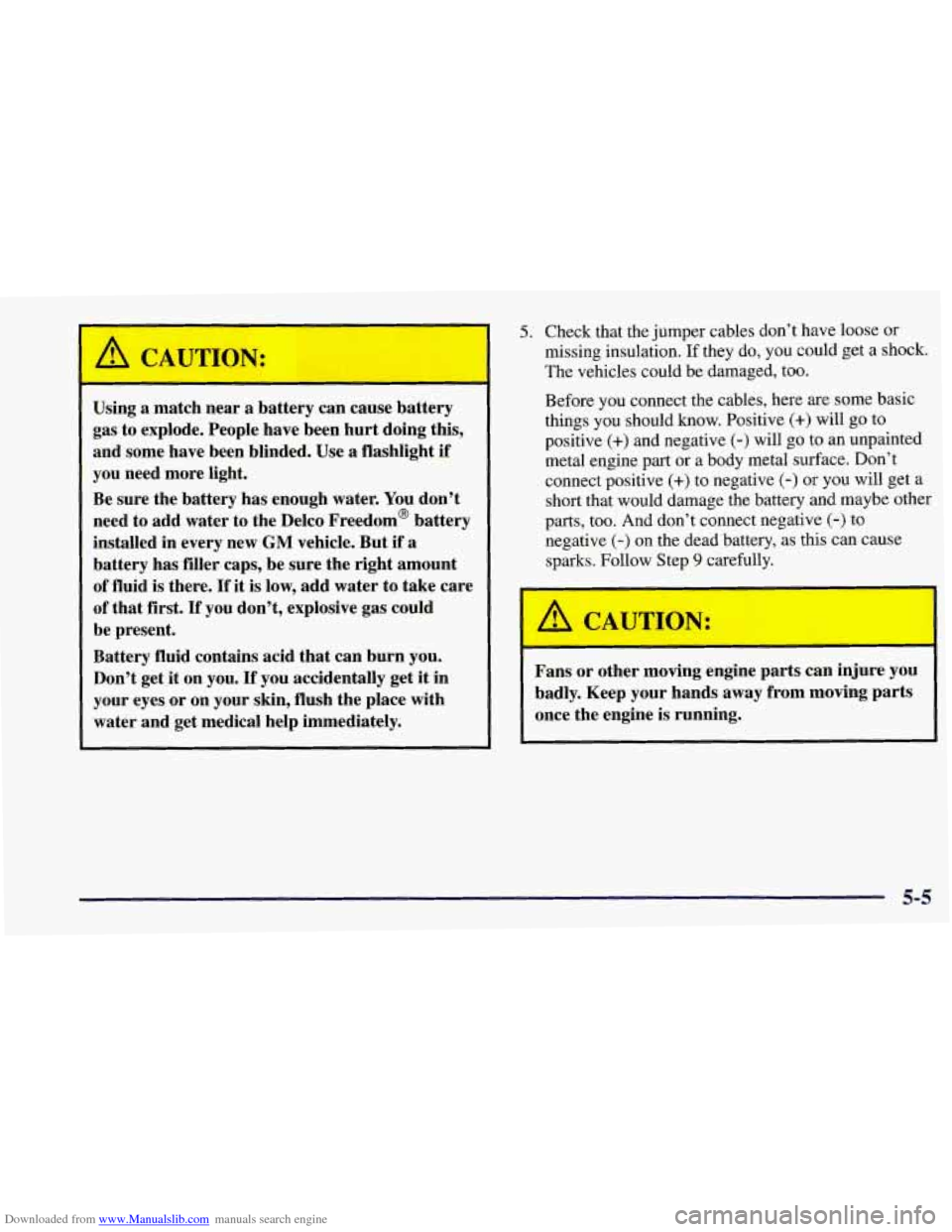 CHEVROLET CORVETTE 1997 5.G Owners Manual Downloaded from www.Manualslib.com manuals search engine ’ Using a match near a battery can cause battery
gas to explode. People have been hurt doing this,
and some have been blinded. Us CHEVROLET CORVETTE 1997 5.G Owners Manual Downloaded from www.Manualslib.com manuals search engine ’ Using a match near a battery can cause battery
gas to explode. People have been hurt doing this,
and some have been blinded. Us