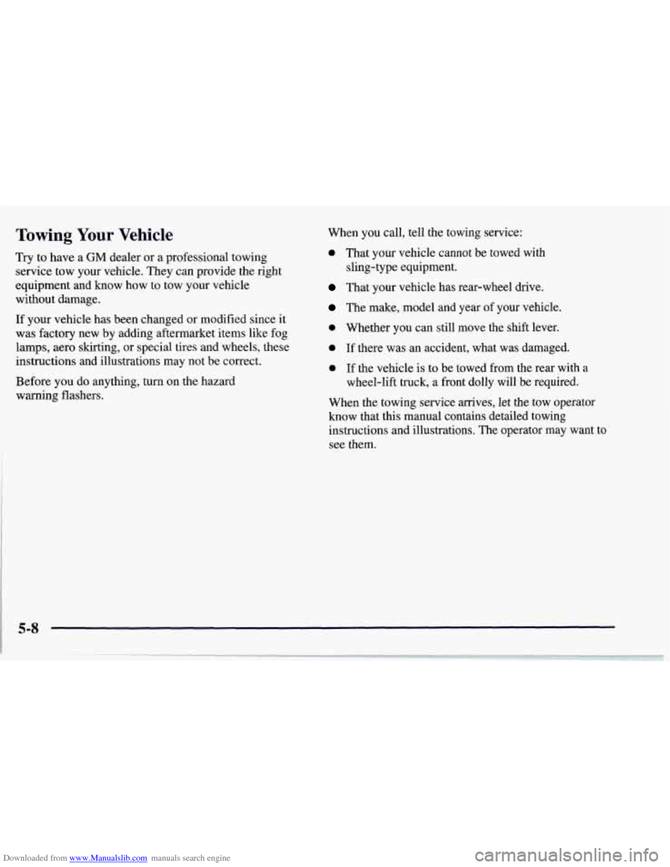 CHEVROLET CORVETTE 1997 5.G Owners Manual Downloaded from www.Manualslib.com manuals search engine Towing Your Vehicle
Try to have a GM dealer or a professional towing
service tow your vehicle. They can provide the right
equipment CHEVROLET CORVETTE 1997 5.G Owners Manual Downloaded from www.Manualslib.com manuals search engine Towing Your Vehicle
Try to have a GM dealer or a professional towing
service tow your vehicle. They can provide the right
equipment