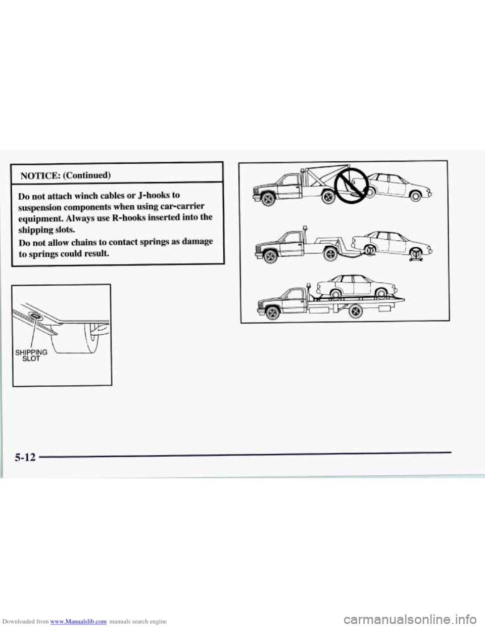 CHEVROLET CORVETTE 1997 5.G Owners Manual Downloaded from www.Manualslib.com manuals search engine NOTICE: (Continued)
Do not attach winch cables or J-hooks to
suspension components when using carcarrier
equipment. Always use CHEVROLET CORVETTE 1997 5.G Owners Manual Downloaded from www.Manualslib.com manuals search engine NOTICE: (Continued)
Do not attach winch cables or J-hooks to
suspension components when using carcarrier
equipment. Always use