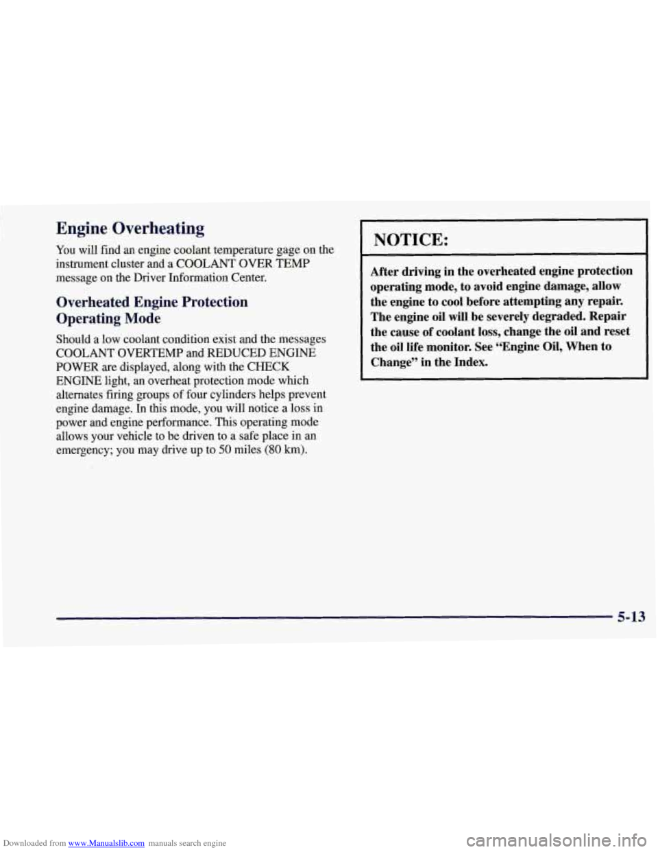CHEVROLET CORVETTE 1997 5.G Owners Manual Downloaded from www.Manualslib.com manuals search engine Engine Overheating
You will find an engine coolant temperature gage on the
instrument cluster and a COOLANT OVER TEMP
message on the CHEVROLET CORVETTE 1997 5.G Owners Manual Downloaded from www.Manualslib.com manuals search engine Engine Overheating
You will find an engine coolant temperature gage on the
instrument cluster and a COOLANT OVER TEMP
message on the
