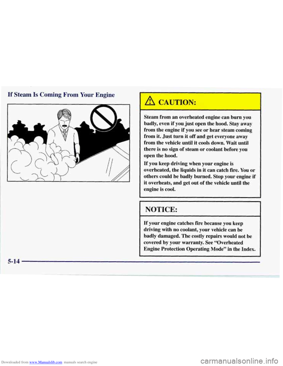 CHEVROLET CORVETTE 1997 5.G Owners Manual Downloaded from www.Manualslib.com manuals search engine If Steam Is Coming From Your Engine
I ’L ’ F-J
A
A
-
Steam from an overheated engine can burn you
badly, even
if you just open CHEVROLET CORVETTE 1997 5.G Owners Manual Downloaded from www.Manualslib.com manuals search engine If Steam Is Coming From Your Engine
I ’L ’ F-J
A
A
-
Steam from an overheated engine can burn you
badly, even
if you just open
