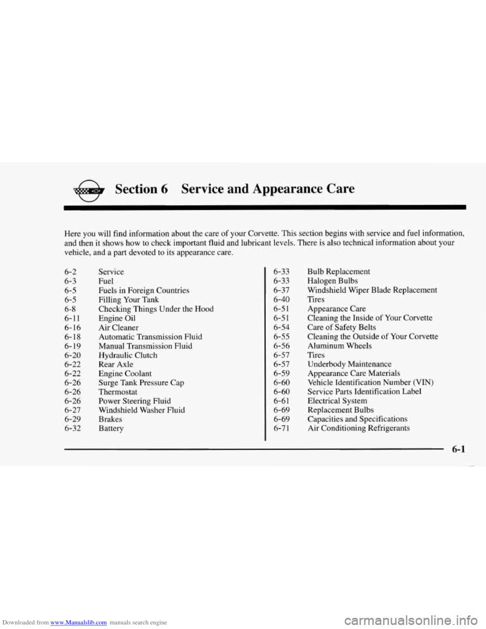 CHEVROLET CORVETTE 1997 5.G Owners Manual Downloaded from www.Manualslib.com manuals search engine e Section 6 Service and Appearance Care
Here you will find information about the care of your Corvette. This section begins with CHEVROLET CORVETTE 1997 5.G Owners Manual Downloaded from www.Manualslib.com manuals search engine e Section 6 Service and Appearance Care
Here you will find information about the care of your Corvette. This section begins with
