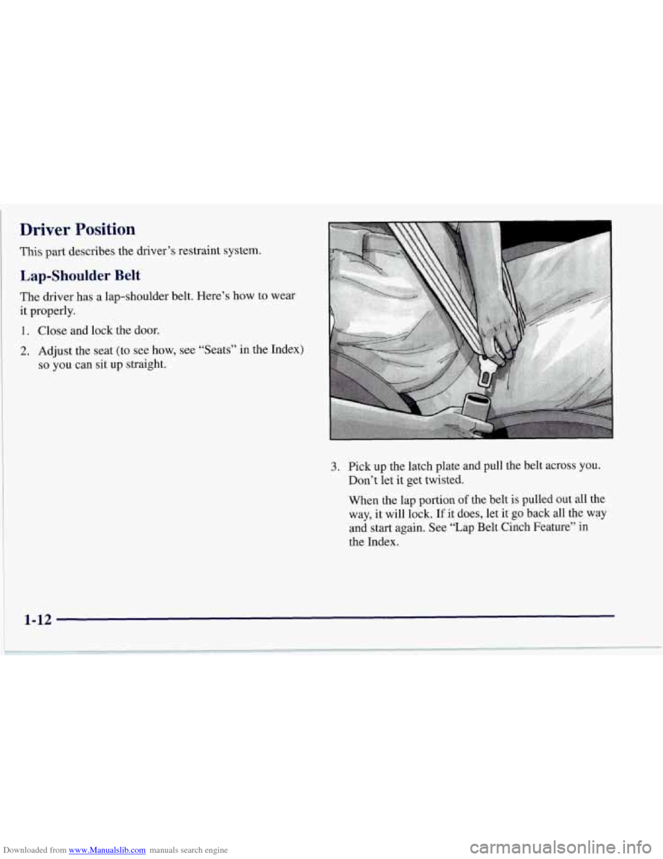 CHEVROLET CORVETTE 1997 5.G Owners Manual Downloaded from www.Manualslib.com manuals search engine Driver Position 
This part describes the driver’s restraint  system. 
Lap-Shoulder  Belt 
The driver  has a lap-shoulder belt. Here’s  how 