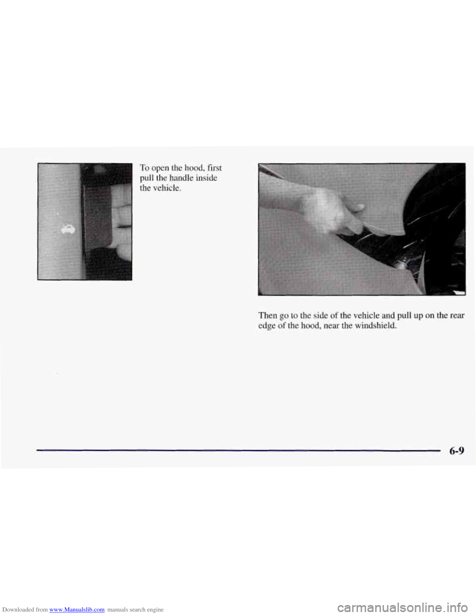 CHEVROLET CORVETTE 1997 5.G Owners Manual Downloaded from www.Manualslib.com manuals search engine To open the hood, first 
pull the handle inside 
Then go 
to the side  of the vehicle and  pull  up on the  rear 
edge  of the hood, near the w