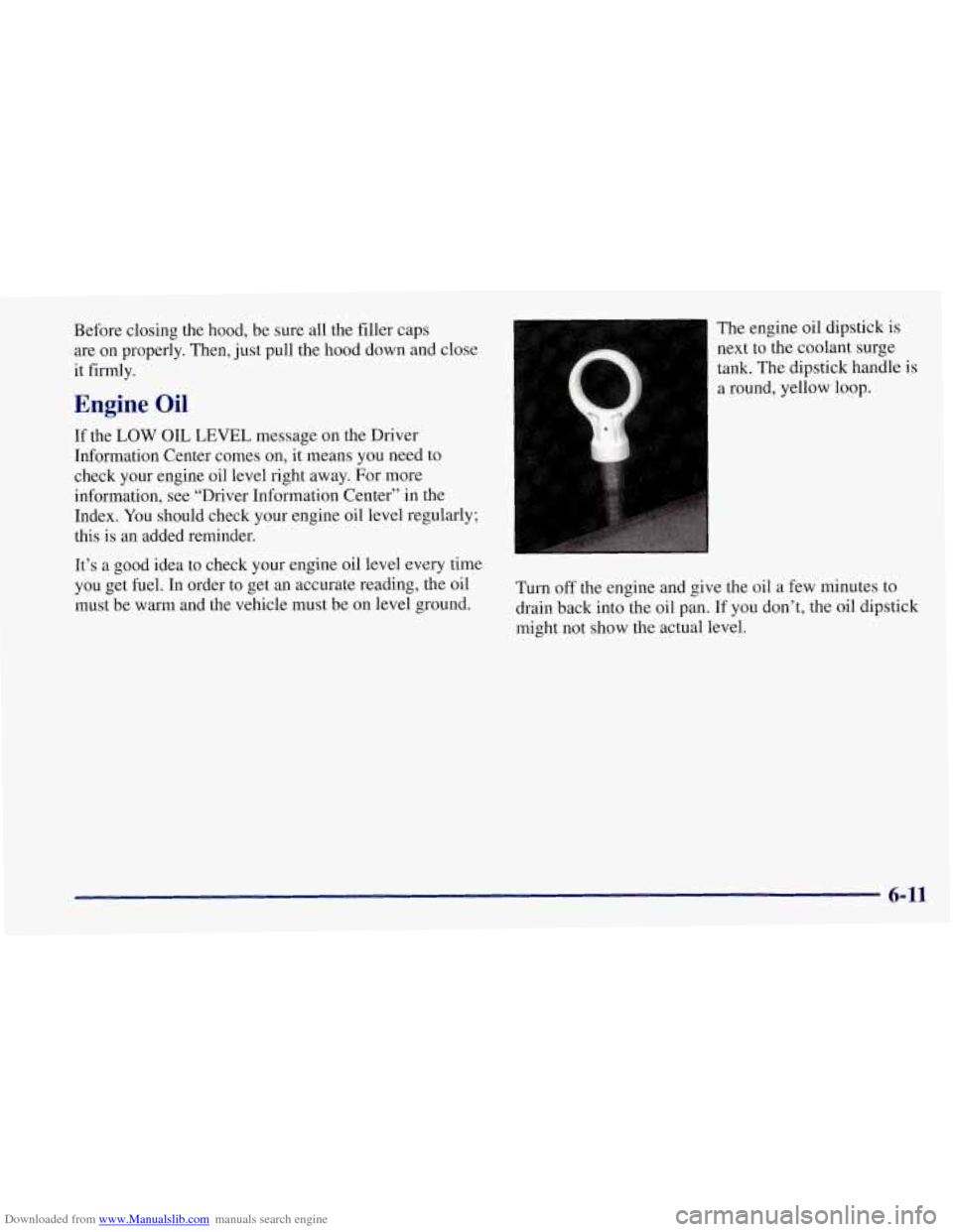 CHEVROLET CORVETTE 1997 5.G Owners Manual Downloaded from www.Manualslib.com manuals search engine Before closing the hood, be sure all the filler caps
are on properly. Then, just pull the hood down and close
it firmly.
Engine Oil CHEVROLET CORVETTE 1997 5.G Owners Manual Downloaded from www.Manualslib.com manuals search engine Before closing the hood, be sure all the filler caps
are on properly. Then, just pull the hood down and close
it firmly.
Engine Oil