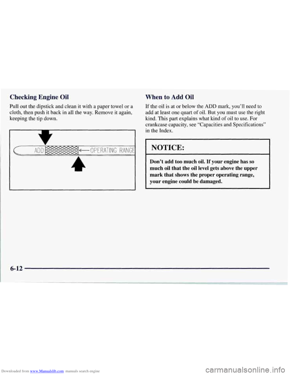 CHEVROLET CORVETTE 1997 5.G Owners Manual Downloaded from www.Manualslib.com manuals search engine Checking Engine Oil
Pull out the dipstick and clean it with a paper towel or a
cloth, then push it back in all the way. Remove it aga CHEVROLET CORVETTE 1997 5.G Owners Manual Downloaded from www.Manualslib.com manuals search engine Checking Engine Oil
Pull out the dipstick and clean it with a paper towel or a
cloth, then push it back in all the way. Remove it aga