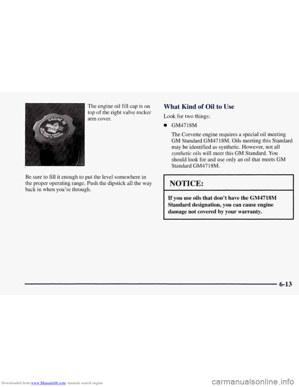 CHEVROLET CORVETTE 1997 5.G Owners Manual Downloaded from www.Manualslib.com manuals search engine The engine  oil fill cap  is  on 
top 
of the right valve  rocker 
arm cover. 
What Kind of Oil to Use 
Look for  two things: 
GM4718M 
The  Co
