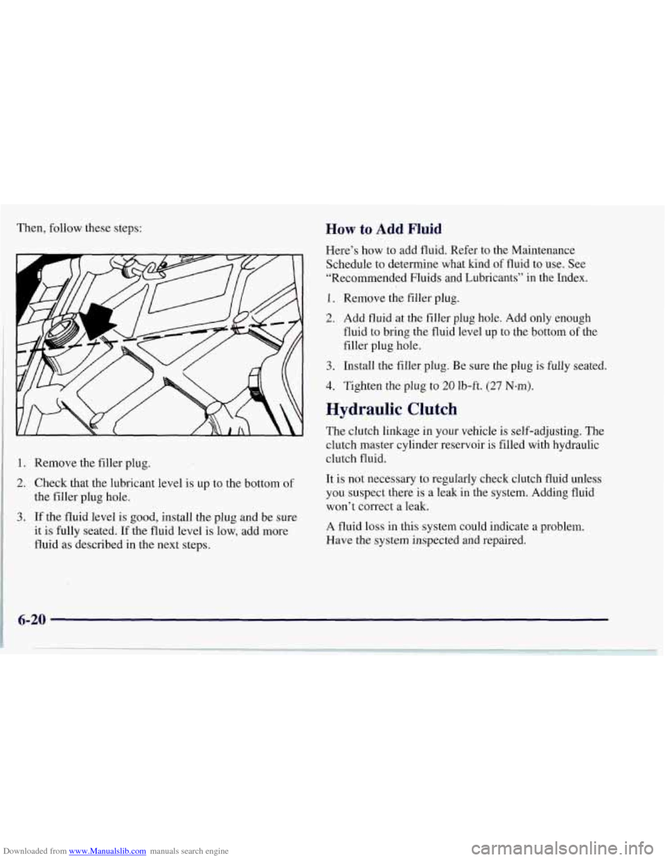 CHEVROLET CORVETTE 1997 5.G Owners Manual Downloaded from www.Manualslib.com manuals search engine Then, follow these steps:
1. Remove the filler plug.
2. Check that the lubricant level is up to the bottom of
the filler plug hole.
3 CHEVROLET CORVETTE 1997 5.G Owners Manual Downloaded from www.Manualslib.com manuals search engine Then, follow these steps:
1. Remove the filler plug.
2. Check that the lubricant level is up to the bottom of
the filler plug hole.
3