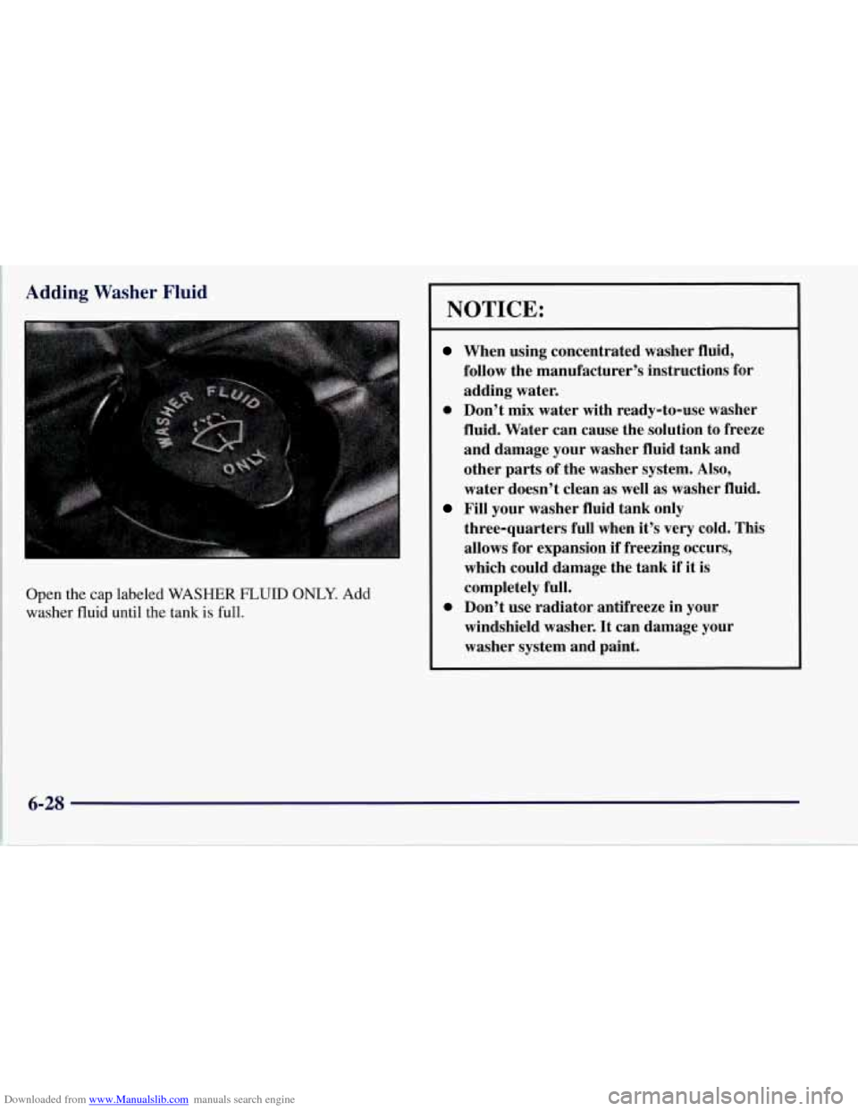 CHEVROLET CORVETTE 1997 5.G Owners Manual Downloaded from www.Manualslib.com manuals search engine Adding Washer Fluid
Open the cap labeled WASHER FLUID ONLY. Add
washer
fluid until the tank is full.
NOTICE:
When using concentrated CHEVROLET CORVETTE 1997 5.G Owners Manual Downloaded from www.Manualslib.com manuals search engine Adding Washer Fluid
Open the cap labeled WASHER FLUID ONLY. Add
washer
fluid until the tank is full.
NOTICE:
When using concentrated
