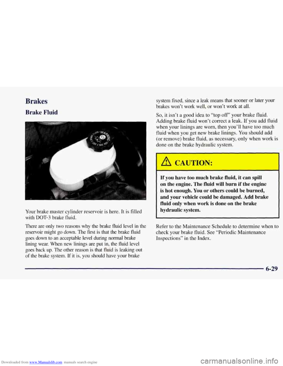 CHEVROLET CORVETTE 1997 5.G Owners Manual Downloaded from www.Manualslib.com manuals search engine Brakes
Brake Fluid
6
Your brake master cylinder reservoir is here. It is filled
with
DOT-3 brake fluid.
There are only two reasons CHEVROLET CORVETTE 1997 5.G Owners Manual Downloaded from www.Manualslib.com manuals search engine Brakes
Brake Fluid
6
Your brake master cylinder reservoir is here. It is filled
with
DOT-3 brake fluid.
There are only two reasons