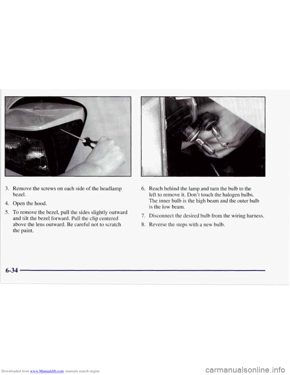 CHEVROLET CORVETTE 1997 5.G Owners Manual Downloaded from www.Manualslib.com manuals search engine 3.
4.
5.
Remove the screws on each side of the headlamp
bezel.
Open the hood.
To remove the bezel, pull the sides slightly outward
a CHEVROLET CORVETTE 1997 5.G Owners Manual Downloaded from www.Manualslib.com manuals search engine 3.
4.
5.
Remove the screws on each side of the headlamp
bezel.
Open the hood.
To remove the bezel, pull the sides slightly outward
a