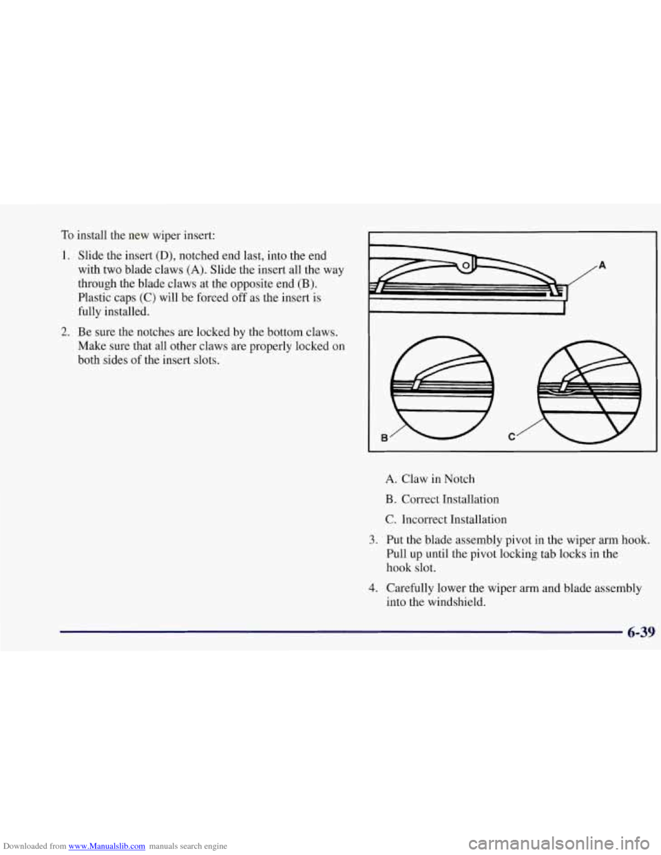 CHEVROLET CORVETTE 1997 5.G Owners Manual Downloaded from www.Manualslib.com manuals search engine To install the new wiper insert:
1. Slide the insert
(D), notched end last, into the end
with two blade claws
(A). Slide the insert CHEVROLET CORVETTE 1997 5.G Owners Manual Downloaded from www.Manualslib.com manuals search engine To install the new wiper insert:
1. Slide the insert
(D), notched end last, into the end
with two blade claws
(A). Slide the insert