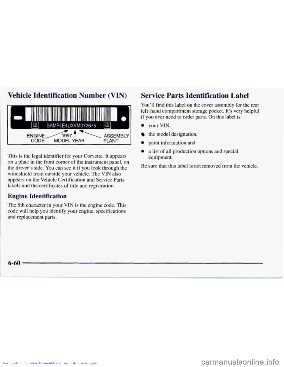 CHEVROLET CORVETTE 1997 5.G Owners Manual Downloaded from www.Manualslib.com manuals search engine Vehicle Identification Number (VIN)
- -
This is the legal identifier for your Corvette. It appears
on a plate in the front corner
of CHEVROLET CORVETTE 1997 5.G Owners Manual Downloaded from www.Manualslib.com manuals search engine Vehicle Identification Number (VIN)
- -
This is the legal identifier for your Corvette. It appears
on a plate in the front corner
of