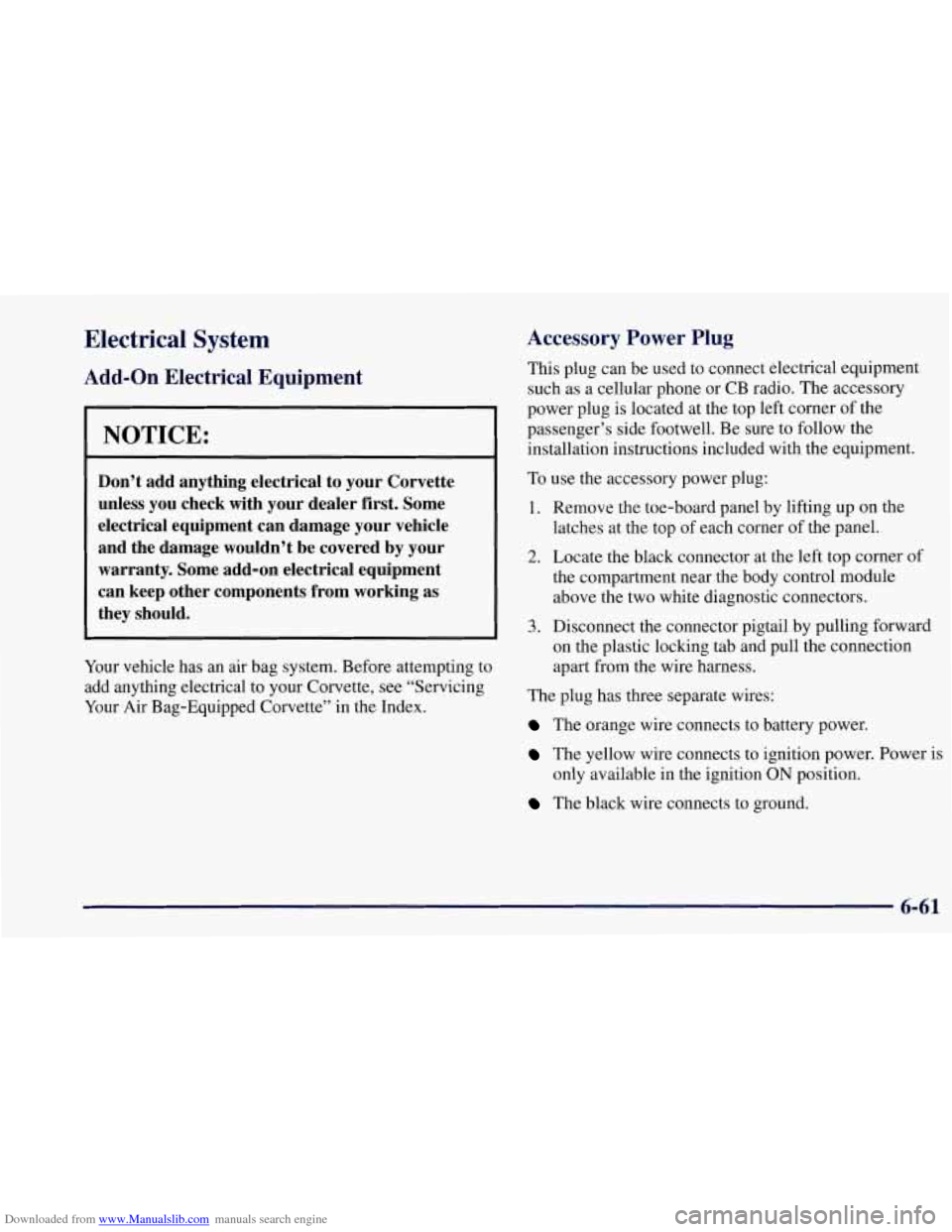 CHEVROLET CORVETTE 1997 5.G Owners Manual Downloaded from www.Manualslib.com manuals search engine Electrical System
Add-on Electrical Equipment
NOTICE:
Don’t add anything electrical to your Corvette
unless you check with yo CHEVROLET CORVETTE 1997 5.G Owners Manual Downloaded from www.Manualslib.com manuals search engine Electrical System
Add-on Electrical Equipment
NOTICE:
Don’t add anything electrical to your Corvette
unless you check with yo