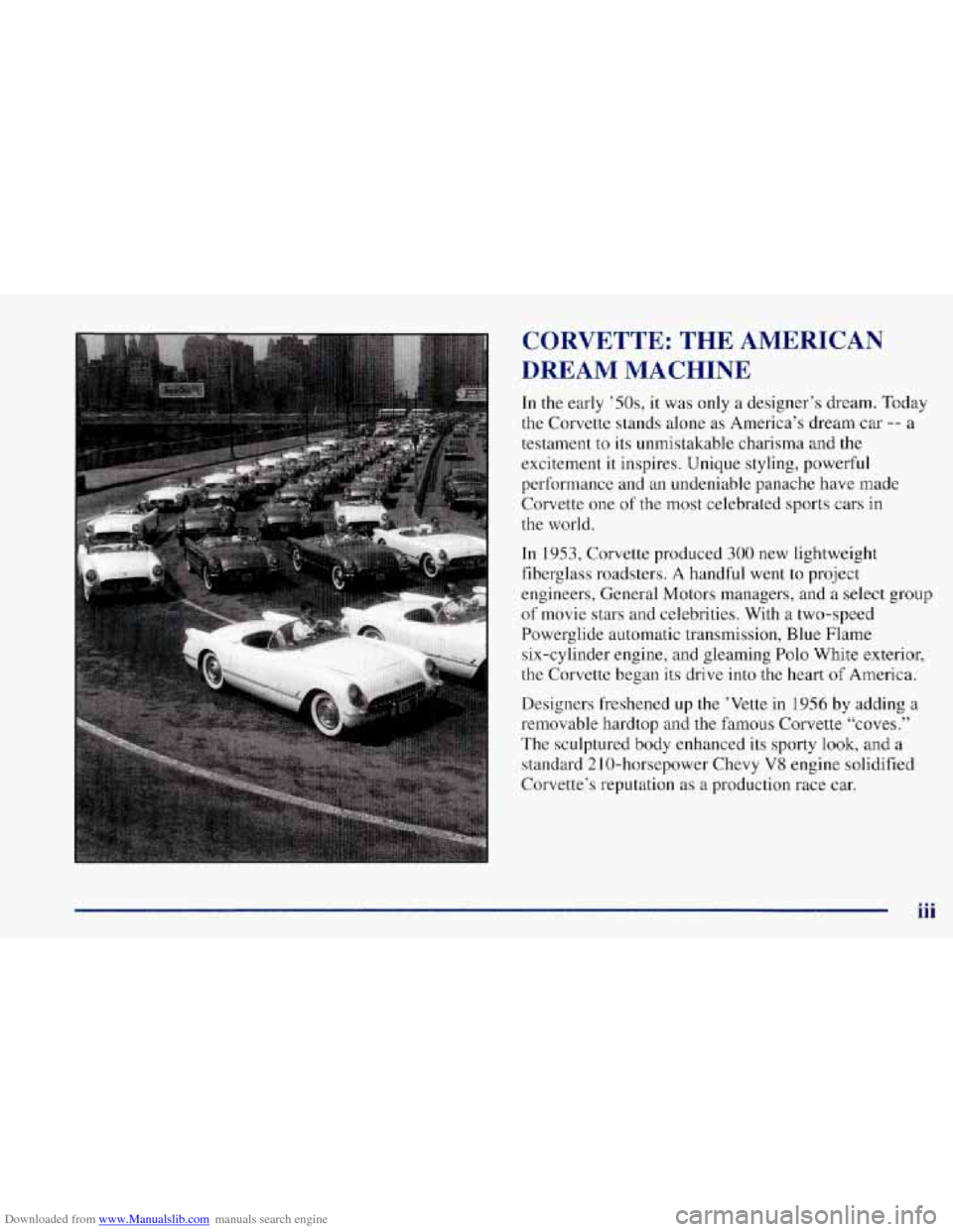 CHEVROLET CORVETTE 1997 5.G Owners Manual Downloaded from www.Manualslib.com manuals search engine CORVETTE: THE AMERICAN
DREAM MACHINE
In the early ’50s, it was only a designer’s dream. Today
the Corvette stands alone
as Amer CHEVROLET CORVETTE 1997 5.G Owners Manual Downloaded from www.Manualslib.com manuals search engine CORVETTE: THE AMERICAN
DREAM MACHINE
In the early ’50s, it was only a designer’s dream. Today
the Corvette stands alone
as Amer