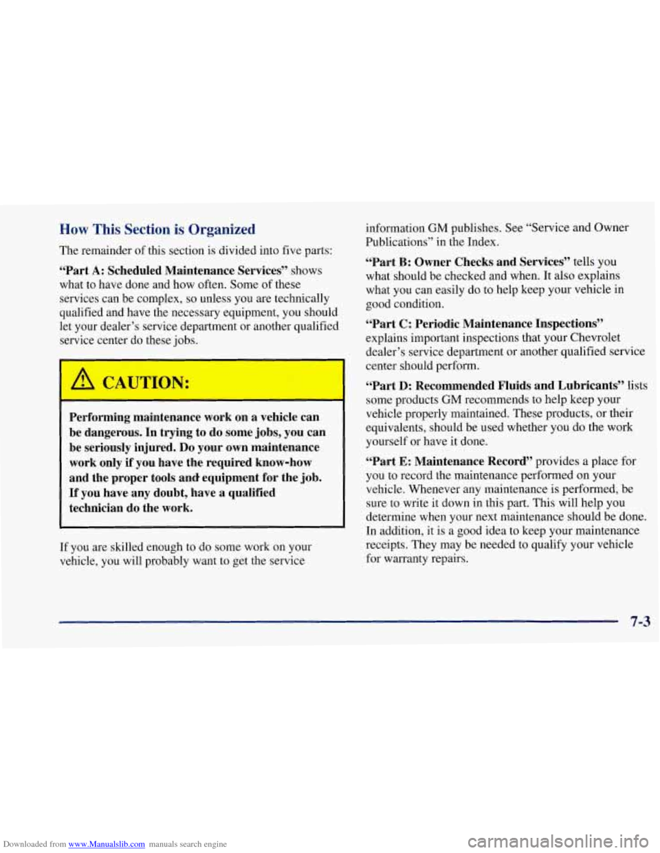 CHEVROLET CORVETTE 1997 5.G Owners Manual Downloaded from www.Manualslib.com manuals search engine How This Section is Organized
The remainder of this section is divided into five parts:
“Part A: Scheduled Maintenance Services” CHEVROLET CORVETTE 1997 5.G Owners Manual Downloaded from www.Manualslib.com manuals search engine How This Section is Organized
The remainder of this section is divided into five parts:
“Part A: Scheduled Maintenance Services”