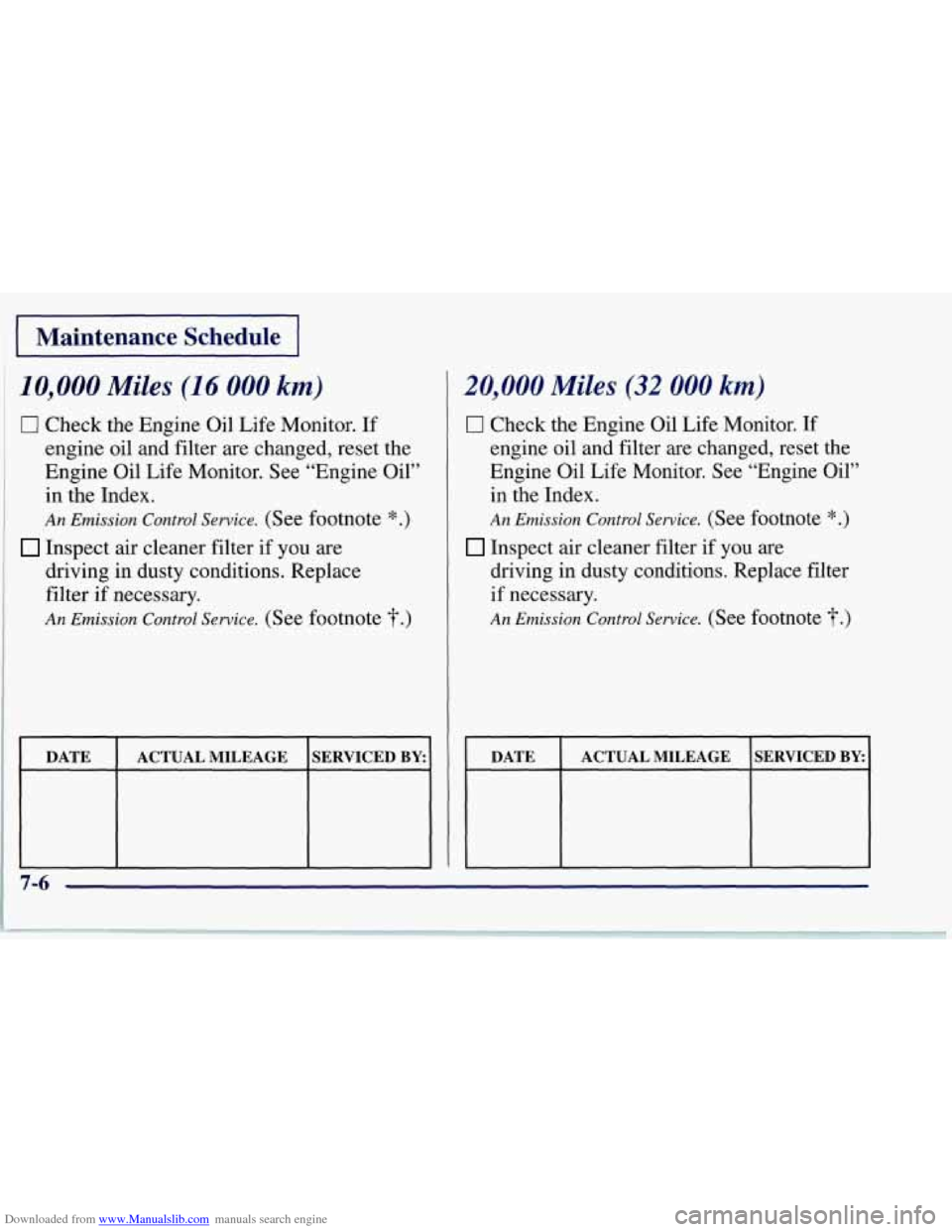 CHEVROLET CORVETTE 1997 5.G Owners Manual Downloaded from www.Manualslib.com manuals search engine I Maintenance Schedule I
10,000 Miles (1 6 000 km)
0 Check the Engine Oil Life Monitor. If
engine oil and filter are changed, reset th CHEVROLET CORVETTE 1997 5.G Owners Manual Downloaded from www.Manualslib.com manuals search engine I Maintenance Schedule I
10,000 Miles (1 6 000 km)
0 Check the Engine Oil Life Monitor. If
engine oil and filter are changed, reset th